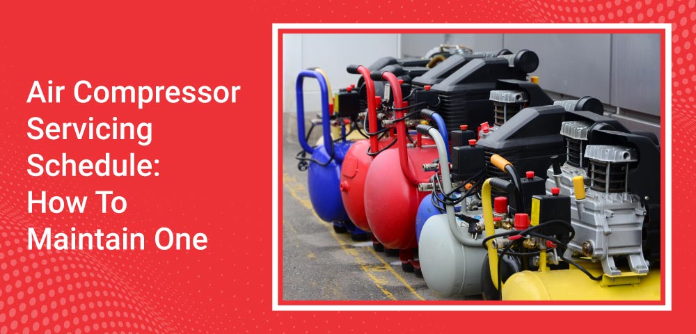 Air Compressor Servicing Schedule: How To Maintain One?