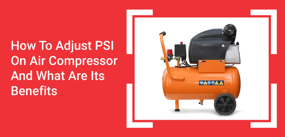 How To Adjust PSI On Air Compressor And its Benefits